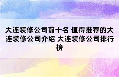 大连装修公司前十名 值得推荐的大连装修公司介绍 大连装修公司排行榜